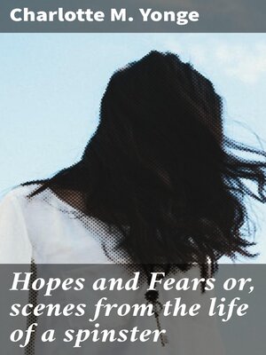 cover image of Hopes and Fears or, scenes from the life of a spinster